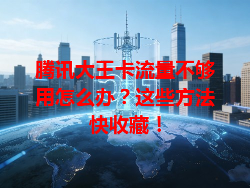 腾讯大王卡流量不够用怎么办？这些方法快收藏！