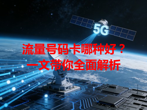 流量号码卡哪种好？一文带你全面解析
