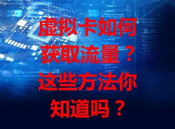 虚拟卡如何获取流量?这些方法你知道吗?