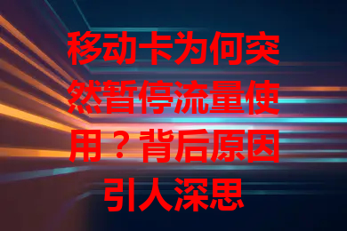 移动卡为何突然暂停流量使用？背后原因引人深思