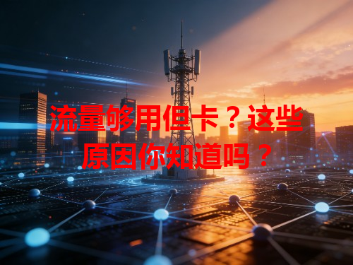 流量够用但卡？这些原因你知道吗？