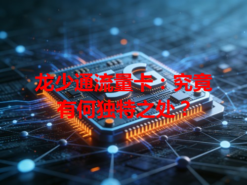 龙少通流量卡：究竟有何独特之处？