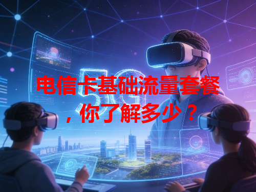 电信卡基础流量套餐，你了解多少？