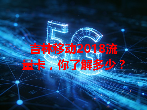 吉林移动2018流量卡，你了解多少？
