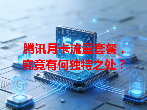 腾讯月卡流量套餐，究竟有何独特之处？