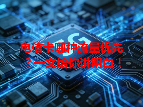 电信卡哪种流量优先？一文给你讲明白！