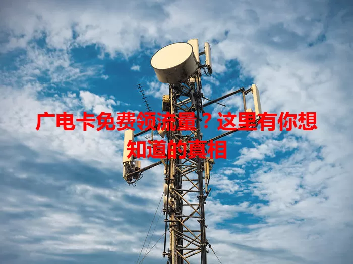 广电卡免费领流量?这里有你想知道的真相