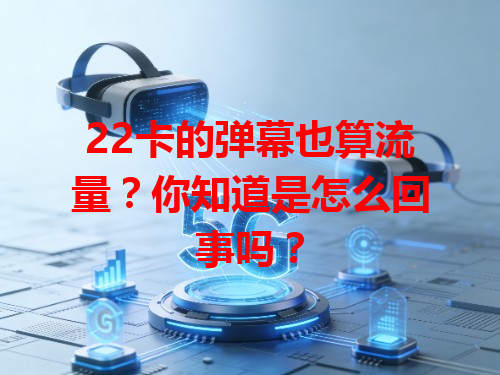 22卡的弹幕也算流量？你知道是怎么回事吗？