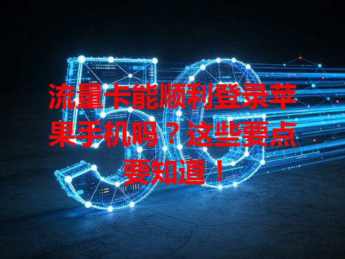 流量卡能顺利登录苹果手机吗？这些要点要知道！