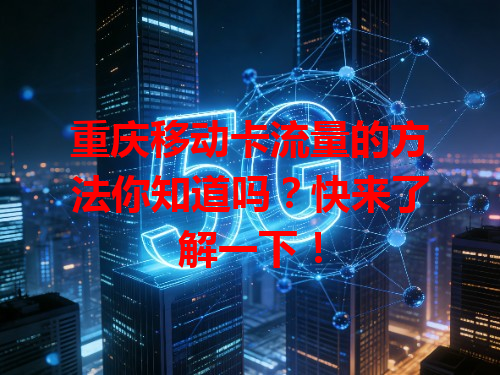 重庆移动卡流量的方法你知道吗？快来了解一下！