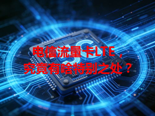 电信流量卡LTE，究竟有啥特别之处？