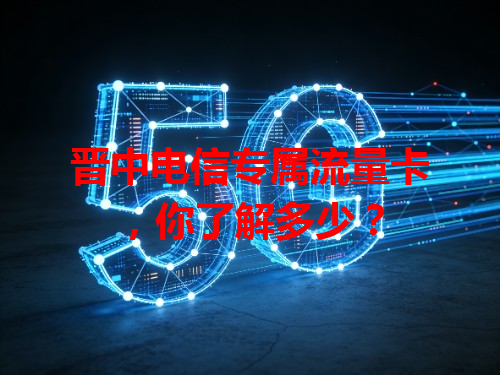 晋中电信专属流量卡，你了解多少？