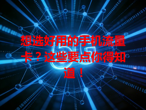 想选好用的手机流量卡？这些要点你得知道！