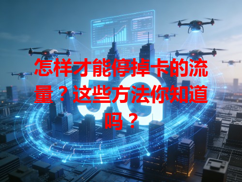 怎样才能停掉卡的流量？这些方法你知道吗？