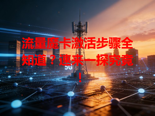 流量魔卡激活步骤全知道？速来一探究竟！