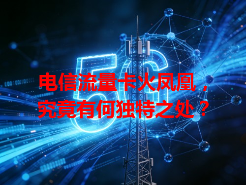 电信流量卡火凤凰，究竟有何独特之处？