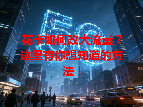 花卡如何改大流量？这里有你想知道的方法！