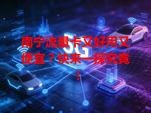 南宁流量卡又好用又便宜？快来一探究竟！
