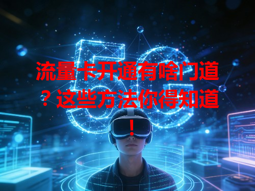 流量卡开通有啥门道？这些方法你得知道！