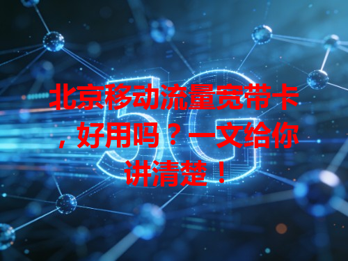 北京移动流量宽带卡，好用吗？一文给你讲清楚！