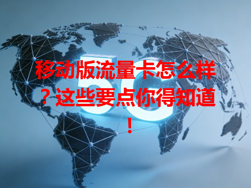 移动版流量卡怎么样？这些要点你得知道！