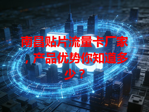 南昌贴片流量卡厂家，产品优势你知道多少？