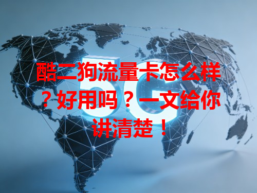 酷二狗流量卡怎么样？好用吗？一文给你讲清楚！