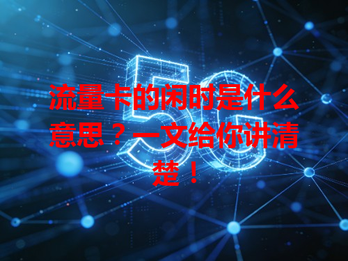 流量卡的闲时是什么意思？一文给你讲清楚！