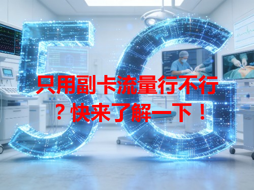 只用副卡流量行不行?快来了解一下!