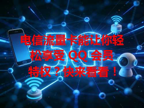 电信流量卡能让你轻松享受 QQ 会员特权？快来看看！