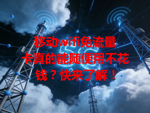 移动wifi免流量卡真的能随便用不花钱？快来了解！