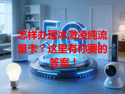 怎样办理冰激凌纯流量卡？这里有你要的答案！