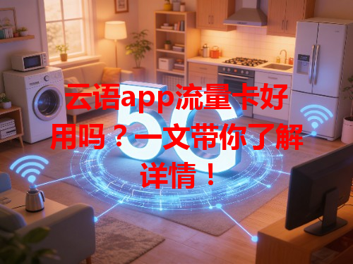 云语app流量卡好用吗？一文带你了解详情！