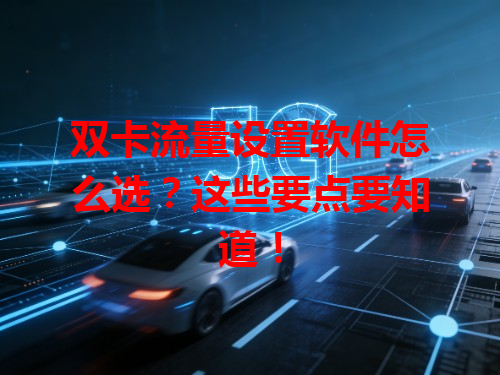 双卡流量设置软件怎么选？这些要点要知道！