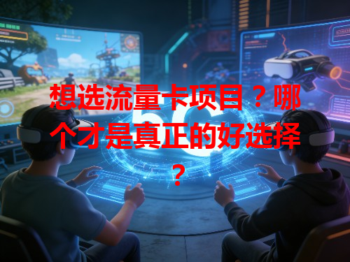 想选流量卡项目？哪个才是真正的好选择？