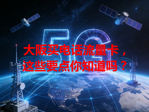 大阪买电话流量卡，这些要点你知道吗？