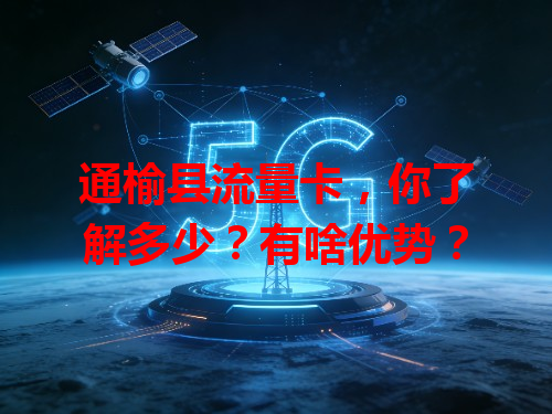 通榆县流量卡，你了解多少？有啥优势？