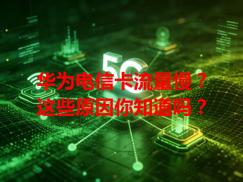 华为电信卡流量慢？这些原因你知道吗？
