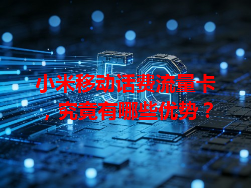 小米移动话费流量卡，究竟有哪些优势？