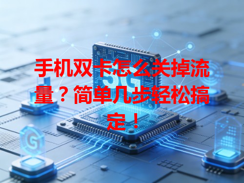 手机双卡怎么关掉流量？简单几步轻松搞定！