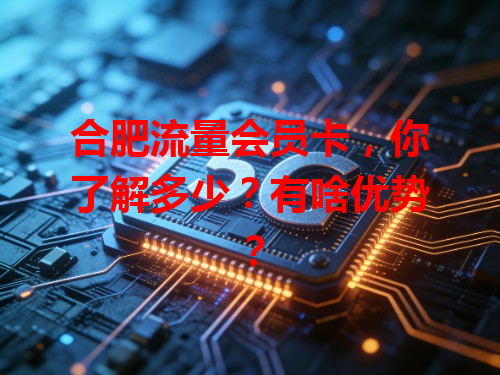 合肥流量会员卡，你了解多少？有啥优势？
