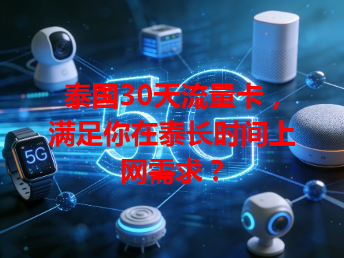 泰国30天流量卡，满足你在泰长时间上网需求？