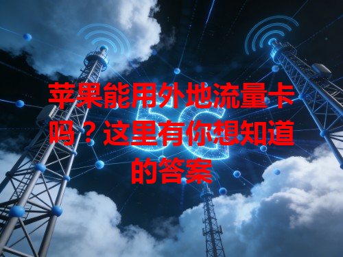 苹果能用外地流量卡吗？这里有你想知道的答案