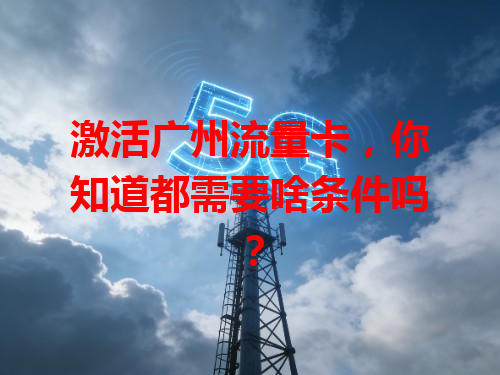 激活广州流量卡，你知道都需要啥条件吗？