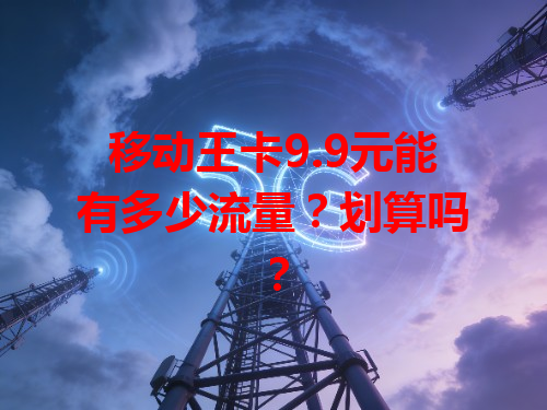 移动王卡9.9元能有多少流量？划算吗？