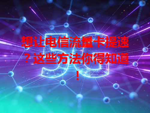 想让电信流量卡提速？这些方法你得知道！
