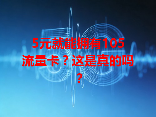 5元就能拥有105流量卡？这是真的吗？