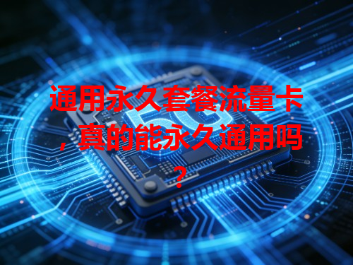 通用永久套餐流量卡,真的能永久通用吗?