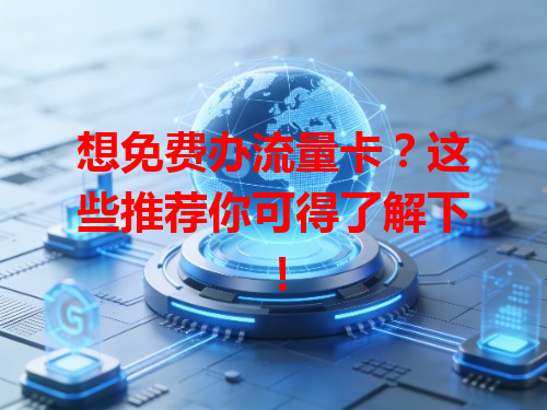 想免费办流量卡？这些推荐你可得了解下！