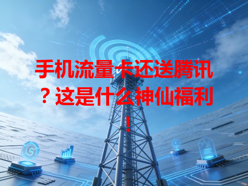 手机流量卡还送腾讯？这是什么神仙福利！